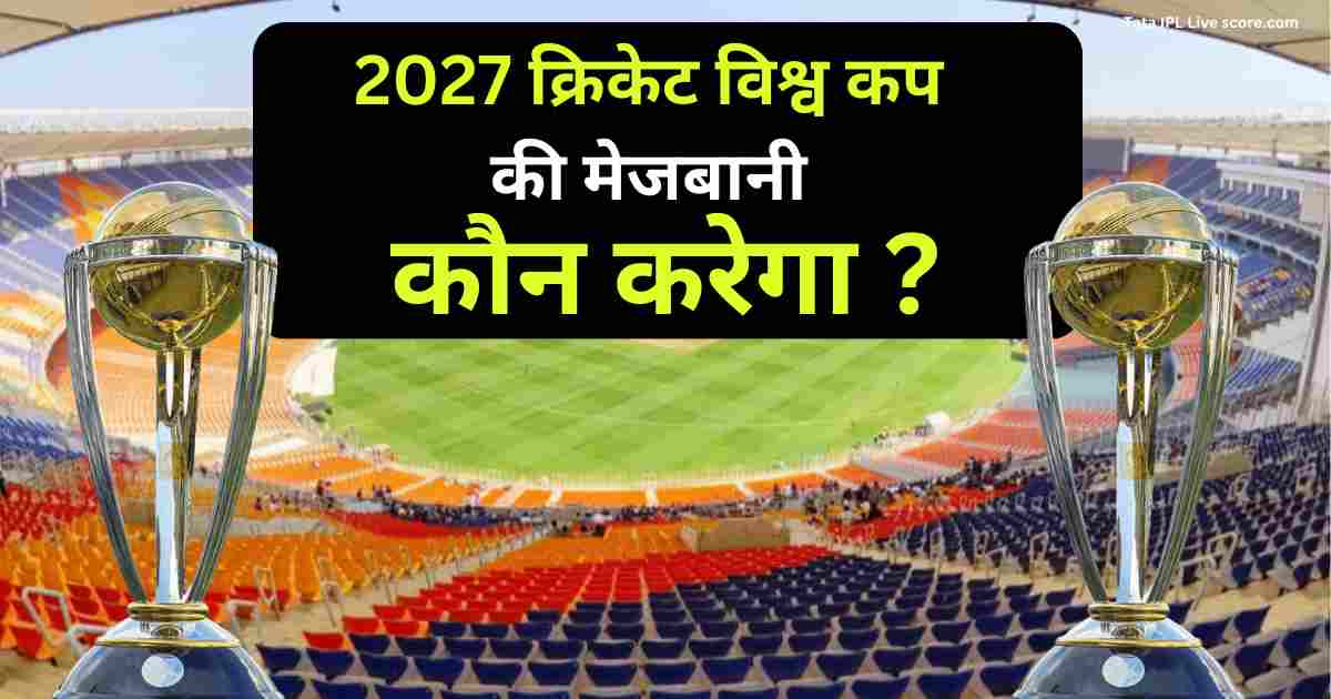 2027 क्रिकेट विश्व कप की मेजबानी कौन करेगा? Icc World Cup – Tata Ipl 